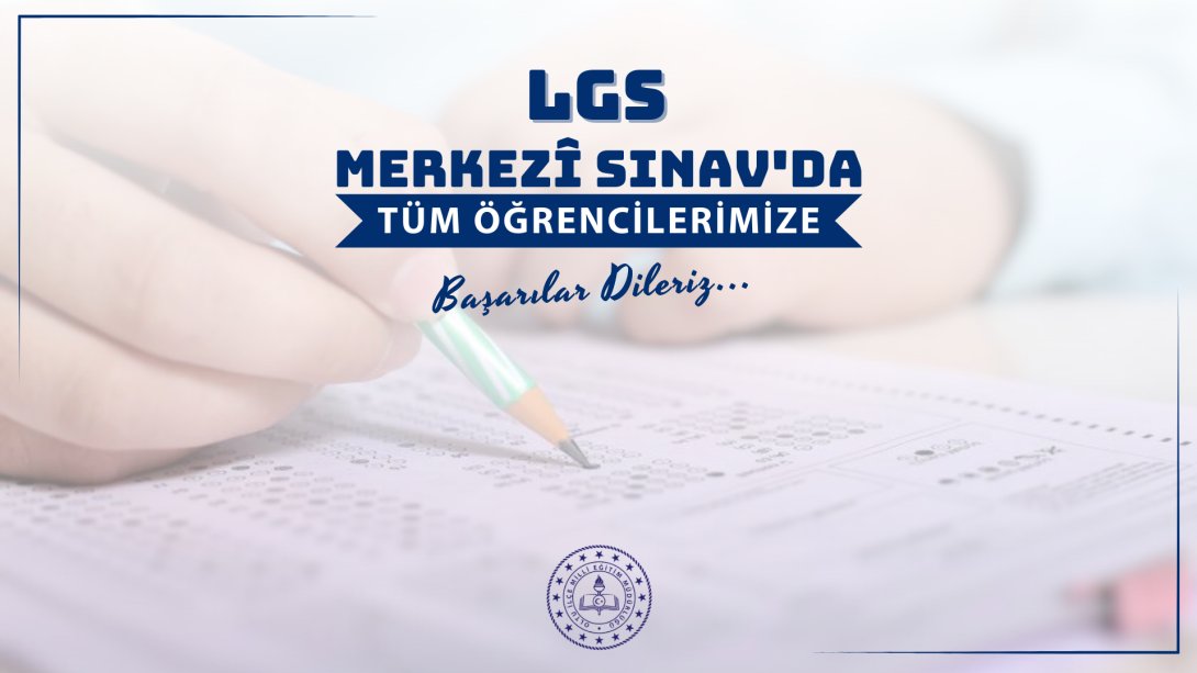 LGS Merkezî Sınav'da Tüm Öğrencilerimize Başarılar Dileriz
