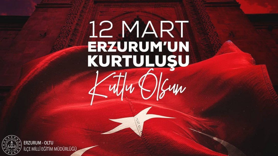 12 Mart Erzurum'un Düşman İşgalinden Kurtuluşunun 105. Yıldönümü Kutlu Olsun