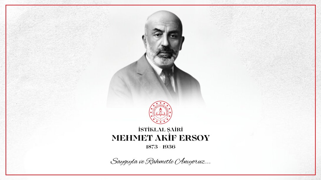 İstiklal Şairimiz Mehmet Akif Ersoy'u Vefatının 87. Yılında Saygıyla ve Rahmetle Anıyoruz