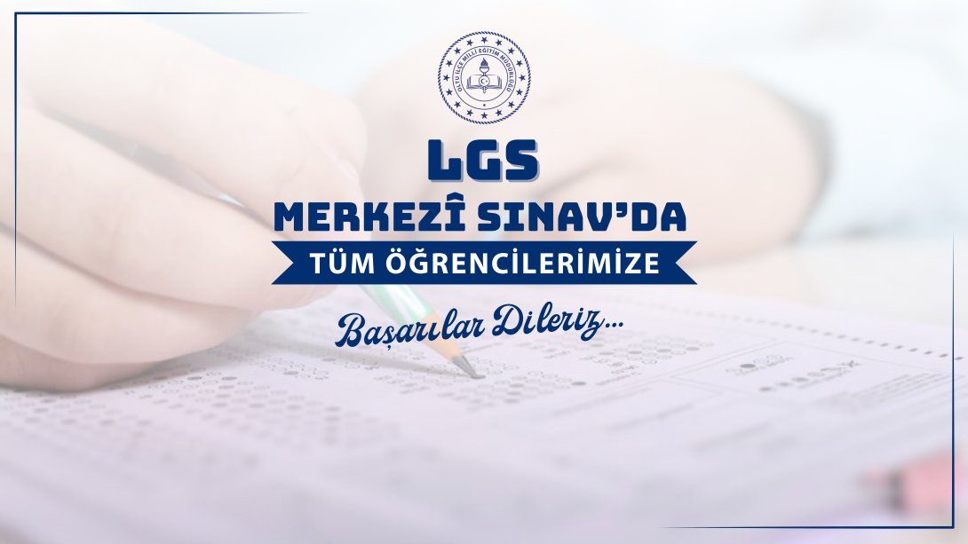 LGS Merkezî Sınav'da Tüm Öğrencilerimize Başarılar Dileriz