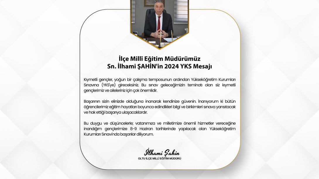 İlçe Millî Eğitim Müdürümüz Sn. İlhami ŞAHİN'in 2024 YKS Mesajı